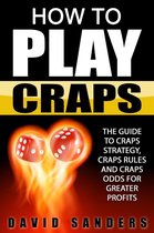 How To Play Craps: The Guide to Craps Strategy, Craps Rules and Craps Odds for Greater Profits