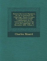 Histoire Des Livres Populaires, Ou, de La Litt Rature Du Colportage, Depuis L'Origine de L'Imprimerie Jusqu' L' Tablissement de La Commission D'Examen Des Livres Du Colportage--30 Novembre 18