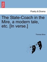 The State-Coach in the Mire, a Modern Tale, Etc. [in Verse.]