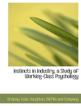 Instincts in Industry, a Study of Working-Class Psychology