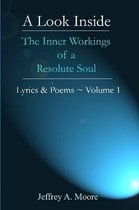 A Look Inside - The Inner Workings of a Resolute Soul - Lyrics & Poems ~ Volume 1