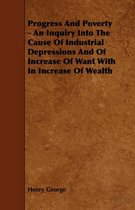 Progress And Poverty - An Inquiry Into The Cause Of Industrial Depressions And Of Increase Of Want With In Increase Of Wealth