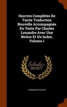 Oeuvres Completes de Tacite Traduction Nouvelle Accompagnee Du Texte Par Charles Louandre Avec Une Notice Et Un Index, Volume 1