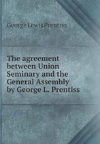 The agreement between Union Seminary and the General Assembly by George L. Prentiss