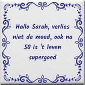 Wijsheden tegeltje met spreuk over Sarah: Hallo Sarah verlies niet de moed ook na 50 is t leven supergoed