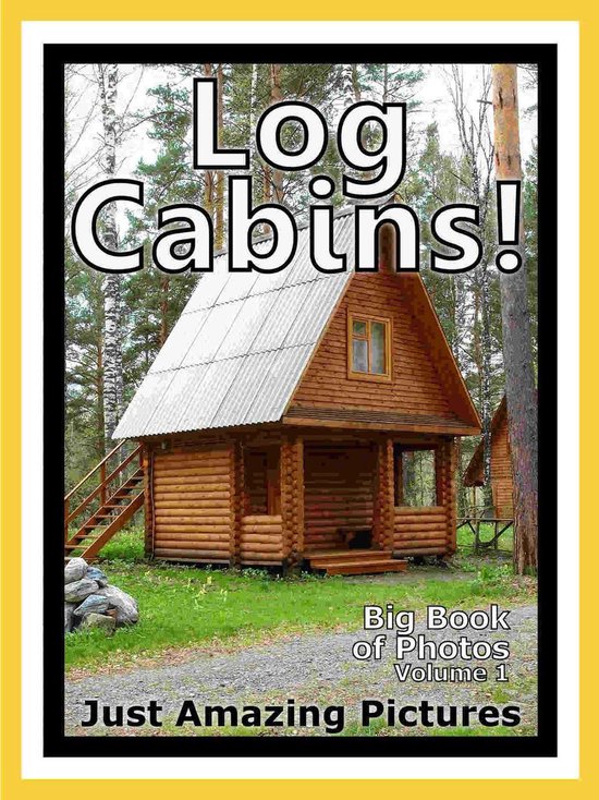 Just Log Cabin Photos! Big Book of Photographs & Pictures of ... - cover