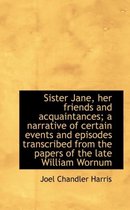 Sister Jane, Her Friends and Acquaintances; A Narrative of Certain Events and Episodes Transcribed F