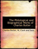 The Philological and Biographical Works of Charles Butler ..