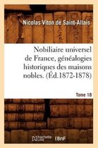 Histoire- Nobiliaire Universel de France, G�n�alogies Historiques Des Maisons Nobles. T. 18 (�d.1872-1878)