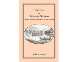 Heroism of Hannah Duston, Together with the Indian Wars of New England