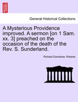 A Mysterious Providence Improved. a Sermon [on 1 Sam. XX. 3] Preached on the Occasion of the Death of the Rev. S. Sunderland.