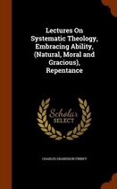 Lectures on Systematic Theology, Embracing Ability, (Natural, Moral and Gracious), Repentance