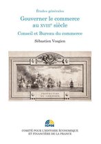 Histoire économique et financière - Ancien Régime - Gouverner le commerce au XVIIIe siècle