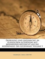 Erziehung Und Unterricht Im Klassischen Alterthum; Mit Besonderer R Cksicht Auf Die Bed Rfnisse Der Gegenwart Volume 1