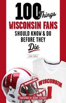 100 Things...Fans Should Know - 100 Things Wisconsin Fans Should Know & Do Before They Die