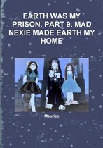 Earth Was My Prison. Part 9. Mad Nexie Made Earth My Home