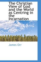 The Christian View of God and the World as Centring in the Incarnation