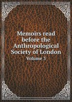Memoirs read before the Anthropological Society of London Volume 3