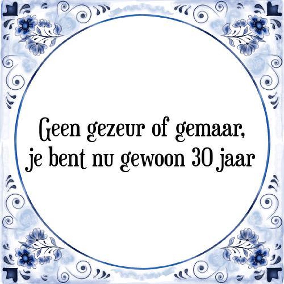 Tegeltje met Spreuk (Tegeltjeswijsheid): Geen gezeur of gemaar, je bent nu gewoon 30 jaar + Kado verpakking & Plakhanger