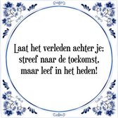 Tegeltje met Spreuk (Tegeltjeswijsheid): Laat het verleden achter je; streef naar de toekomst, maar leef in het heden! + Kado verpakking & Plakhanger