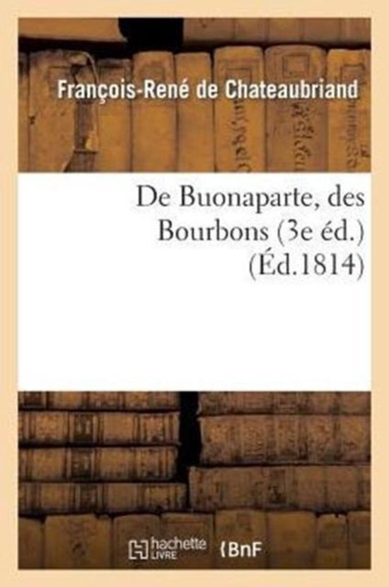 de Buonaparte, Des Bourbons, Et de La Necessite de Se Rallier a Nos Princes Legitimes