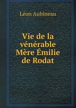 Vie de la venerable Mere Emilie de Rodat