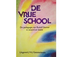 De vrije school - De pedagogie van Rudolf Steiner in woord en beeld