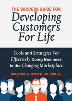 The Success Guide For Developing Customers For Life: Tools and Strategies For Effectively Doing Business In the Changing Marketplace
