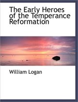 The Early Heroes of the Temperance Reformation