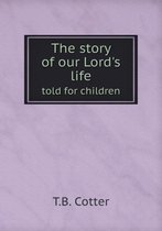 The story of our Lord's life told for children