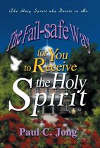 The Holy Spirit who Dwells in Me - The Fail-safe Way for You to Receive the Holy Spirit