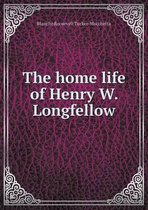 The home life of Henry W. Longfellow