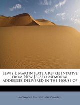 Lewis J. Martin (Late a Representative from New Jersey) Memorial Addresses Delivered in the House of