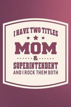 I Have Two Titles Mom & Superintendent And I Rock Them Both