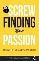 Screw Finding Your Passion