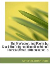 Professor, and Poems by Charlotte Emily and Anne Bronte and Patrick Bronte . with an Introd. B