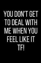 You Don't Get To Deal With Me When You Feel Like It TF!
