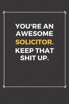 You're An Awesome Solicitor Keep That Shit Up
