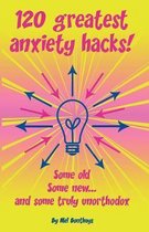 120 Greatest Anxiety Hacks - Some Old, Some New, and Some Truly Unorthodox