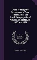 June to May; The Sermons of a Year, Preached at the South Congregational Church in Boston, in 1880 and 1881