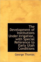 The Development of Institutions Under Irrigation, with Special Reference to Early Utah Conditions