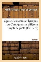 Arts- Opuscules Sacr�s Et Lyriques, Ou Cantiques Sur Diff�rens Sujets de Pi�t�. Partie 1
