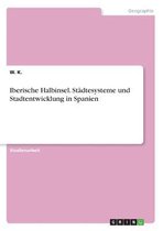 Iberische Halbinsel. Stadtesysteme Und Stadtentwicklung in Spanien