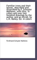 Familiar Trees and Their Leaves, Described and Illustrated by F. Schuyler Mathews, with Illus. in Co