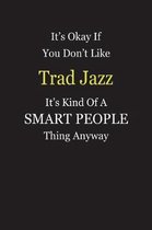 It's Okay If You Don't Like Trad Jazz It's Kind Of A Smart People Thing Anyway