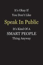 It's Okay If You Don't Like Speak In Public It's Kind Of A Smart People Thing Anyway