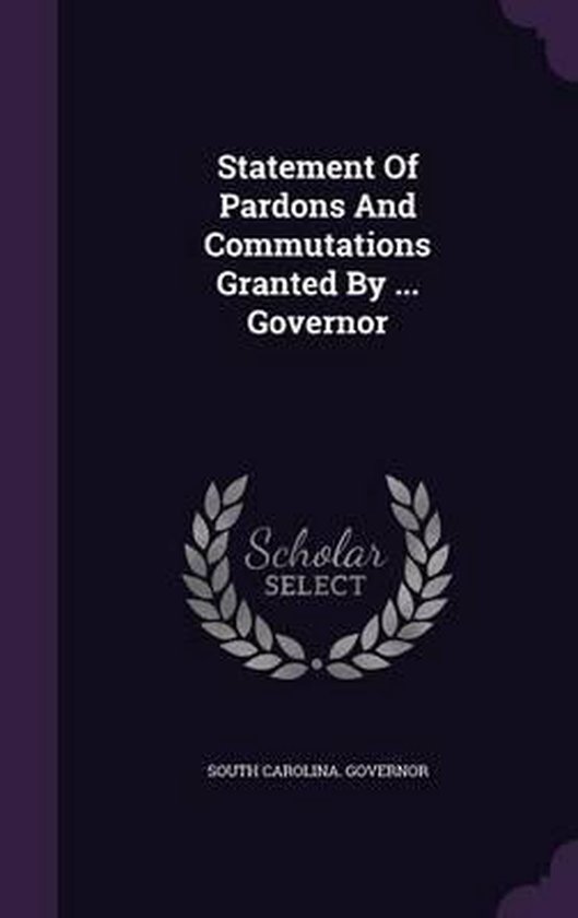 Statement of Pardons and Commutations Granted by Governor, South