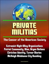 Private Militias: The Cancer of the American Society - Extremist Right-Wing Organizations, Patriot Community, Klan, Aryan Nations, Christian Identity, Turner Diaries, McVeigh Oklahoma City Bombing