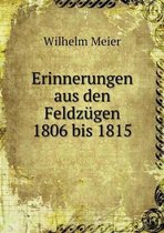 Erinnerungen Aus Den Feldzugen 1806 Bis 1815