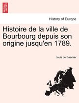 Histoire de La Ville de Bourbourg Depuis Son Origine Jusqu'en 1789.